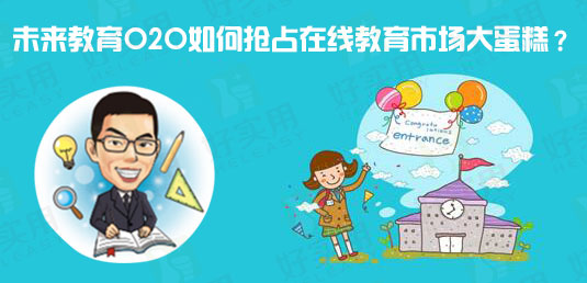 未来教育O2O如何抢占在线教育市场大蛋糕？