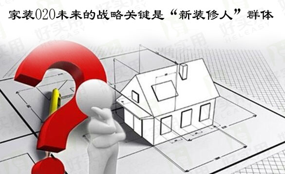 家装O2O未来的战略关键是“新装修人”群体