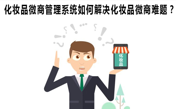 化妆品微商管理系统如何解决化妆品微商难题？